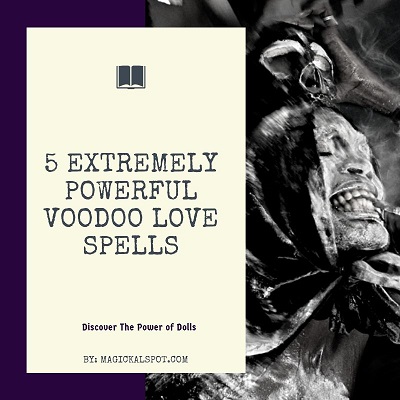 5 Extremely Powerful Voodoo Love Spells [Discover The Power of Dolls]